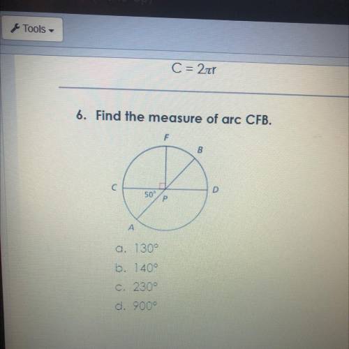 6. Find the measure of arc CFB.
a. 130°
b. 140°
C. 230°
d. 900°