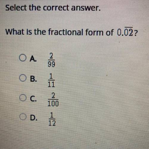 What is the fractional form of 0.02?
А. 2/99
B. 1/11
C. 2/100
D.1/12