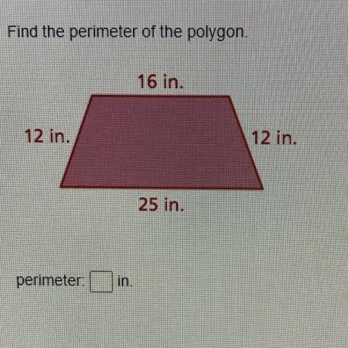 Find the perimeter of the polygon.

16 in.
12 in.
12 in.
25 in.
perimeter:
in.