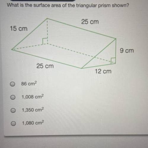 What is the surface area of the triangular prism shown?

25 cm
15 cm
9 cm
25 cm
12 cm