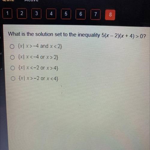 What is the solution set to the inequality 5(x - 2)(x + 4) > 0?

O {x\ x>-4 and x 2)
{X|X<