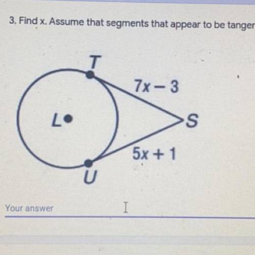3. Find x. Assume that segments that appear to be tangent are tangent. * T 7x - 3 5x + 1