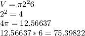 V=\pi 2^26\\2^2=4\\4\pi =12.56637\\12.56637*6=75.39822