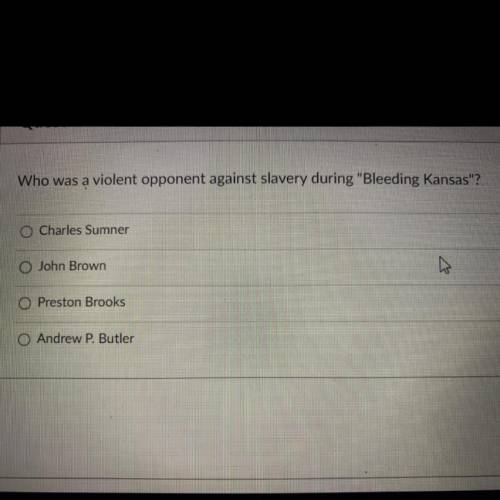 Question 1

2 pts
Who was a violent opponent against slavery during Bleeding Kansas?
O Charles S