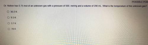 Dr. Nation has 0.75 mol of an unknown gas with a pressure of 500 mmHg and a volume of 290 mL. What