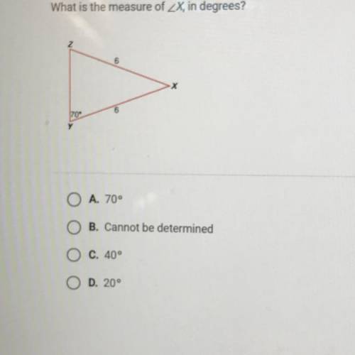 What is the measure of X, in degrees?

ZXY
A. 70°
B. Cannot be determined
C. 40°
D. 20°