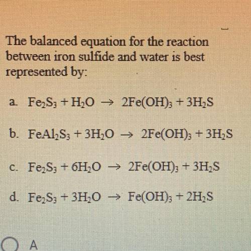 C

The balanced equation for the reaction
between iron sulfide and water is best
represented by:
