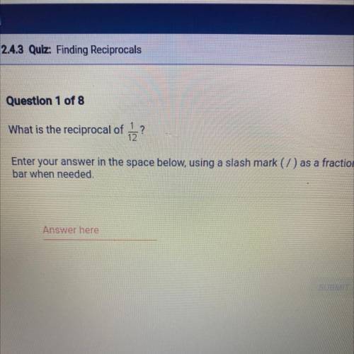 What is the reciprocal of 2

Enter your answer in the space below, using a slash mark (7) as a fra