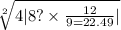 \sqrt[2]{4 |8? \times \frac{12}{9 = 22.49} | }
