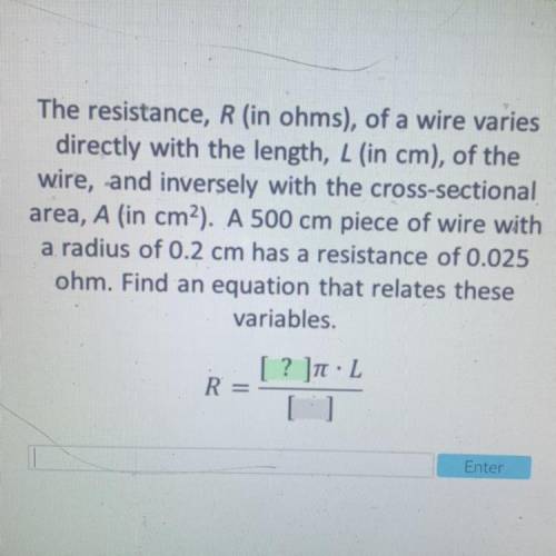 The resistance, R (in ohms), of a wire varies

directly with the length, L (in cm), of the
wire, a