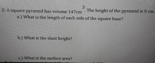 3 2. A square pyramid has volume 147cm . The height of the pyramid is 9 cm. a.) What is the length