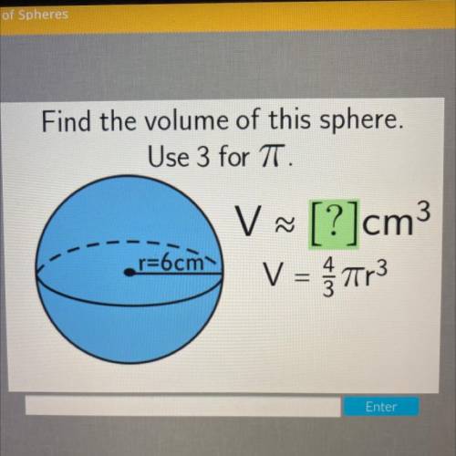 Find the volume of this sphere.
Use 3 for TT.
V V ~ [?]cm3
V = nr3
r=6cm