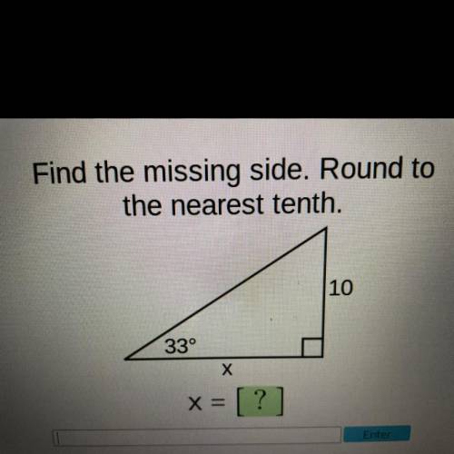 Find the missing side. Round to
the nearest tenth.
10
33°
х
x = [ ?
]