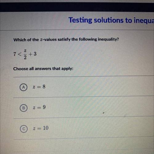 Which of the z-values satisfy the following inequality?

2
7<
+ 3
2
Choose all answers that app