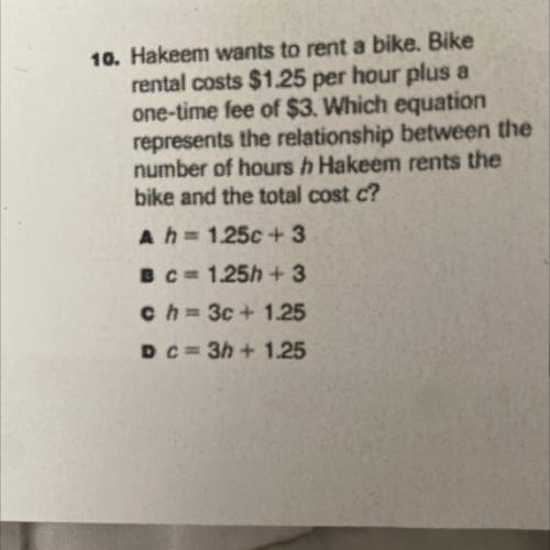 10. Hakeem wants to rent a bike. Bike

rental costs $1.25 per hour plus a
one-time fee of $3. Whic