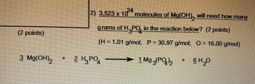 3.523 x 10^24 molecules of Mg(OH2) will need how many grams of H3PO4 in the reaction below

H=1.01