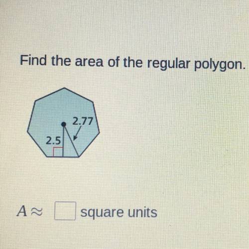 Find the area of the regular polygon.
2.77
2.5
A
square units