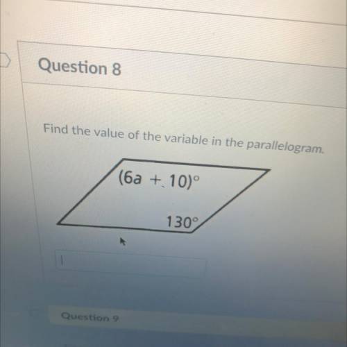 U
Question 8
Find the value of the variable in the parallelogram.
(6a + 10)
130°