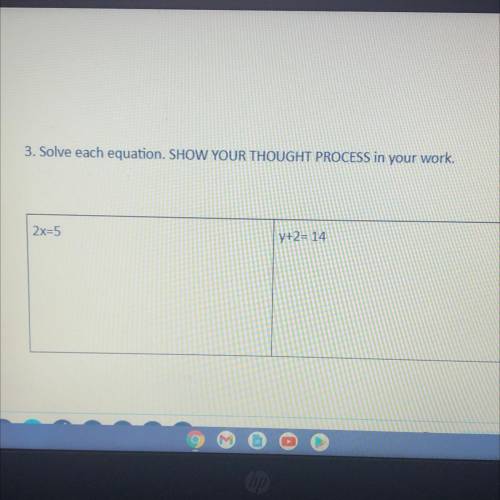 3. Solve each equation. SHOW YOUR THOUGHT PROCESS in your work.
2x=5
y+2= 14