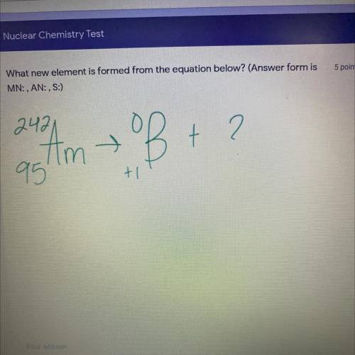 Help i’m taking a test!!

What new element is formed from the equation below? (Answer form is
MN:,