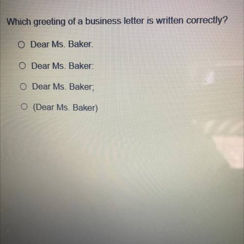 Which greeting of a business letter is written correctly?

O Dear Ms. Baker.
O Dear Ms. Baker.
Dea