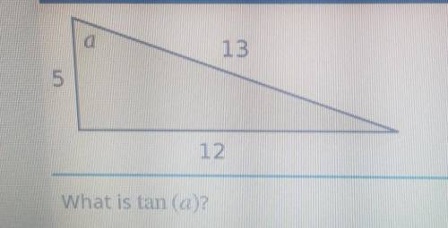 What is tan (a)? a. 5/13. b. 5/12. c. 12/13. d. 12/5. e. 13/5​