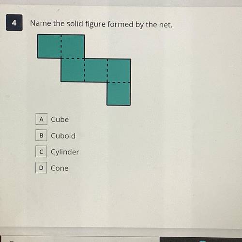 4

Name the solid figure formed by the net.
1
A Cube
B Cuboid
C Cylinder
D
Cone