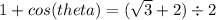 1 + cos (theta) =  (\sqrt{3}  + 2) \div 2