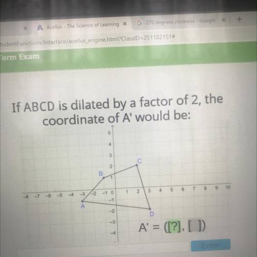 Tam

If ABCD is dilated by a factor of 2, the
coordinate of A' would be:
5
4
3
С
2
B
1
-8 -7 -6
-5
