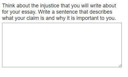 PLS help me with this question: Think about the injustice that you will write about for your essay.