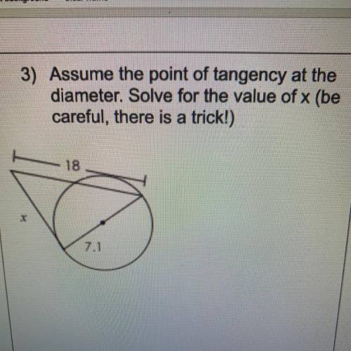 3) Assume the point of tangency at the

diameter. Solve for the value of x (be
careful, there is a