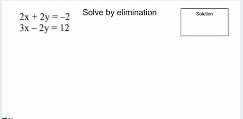 2x + 2y = -2
3x - 2y = 12
Solve By Elimination
Pls give me the hole equation