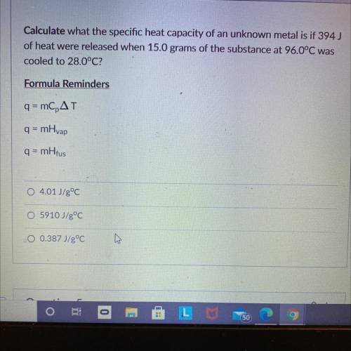 Calculate what the specific heat capacity of an unknown metal is if 394)

of heat were released wh