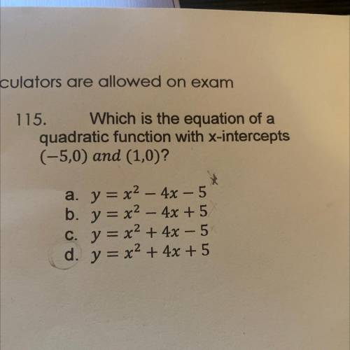 Ed on exam

115. Which is the equation of a
quadratic function with x-intercepts
(-5,0) and (1,0)?