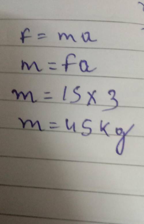 If F=15 N, a=3 m/s², m=? *
45 Kg
5 kg
0.2 kg
0 kg