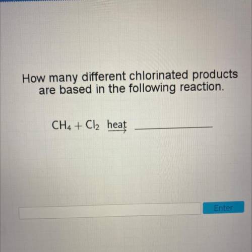 How many different chlorinated products

are based in the following reaction.
CH4 + Cl2 heat--->
