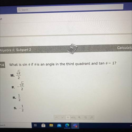 Algebra II, Subpart 2

Calculator Allowec
AN
14
What is sin o if is an angle in the third quadrant