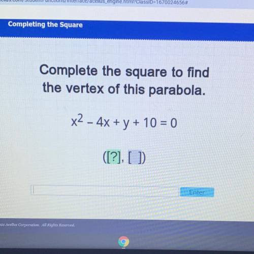 Complete the square to find

the vertex of this parabola.
x2 - 4x + y + 10 = 0
([?], [ ]
Enter