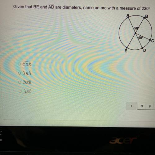 Given that BE and AD are diameters, name an arc with a measure of 230°.

HELP ME PLEASEEEE
O CDE
O