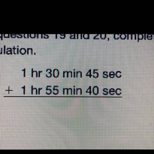What is 
1 hr 30 min 45 sec
+ 1 hr 55 min 40 sec