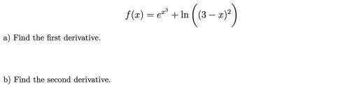 Find the first & second derivative for the function below!