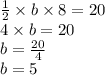 \frac{1}{2}  \times b \times 8 = 20 \\ 4 \times b = 20 \\ b =  \frac{20}{4}  \\ b = 5