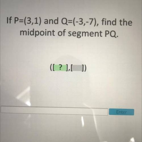 If P=(3,1) and Q=(-3,-7), find the
midpoint of segment PQ.