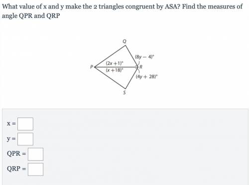 What value of x and y make the 2 triangles congruent by ASA? Find the measures of angle QPR and QRP