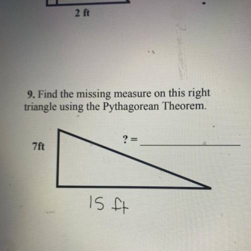 9. Find the missing measure on this right

triangle using the Pythagorean Theorem.
? =
7ft
15ft