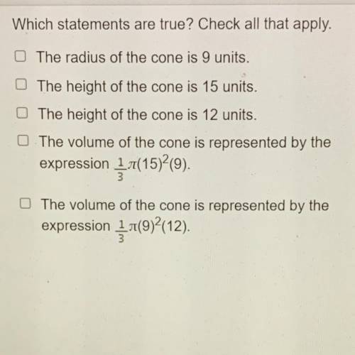 Which statements are true? Check all that apply.

The radius of the cone is 9 units,
The height o