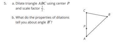 dilate triangle ABC using center p and scale factor 3/2. what do properties of dilations tell you a