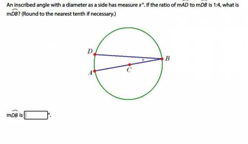 An inscribed angle with a diameter as a side has measure x°. If the ratio of mADarc to mDBarc is 1: