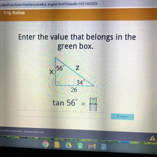 Enter the value that belongs in the
green box.
56
N
Х
34
26
tan 56° =