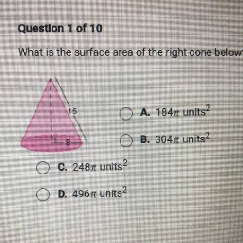 Please help What is the surface area of the right cone below?

O A. 184st units2
O B. 304x units2